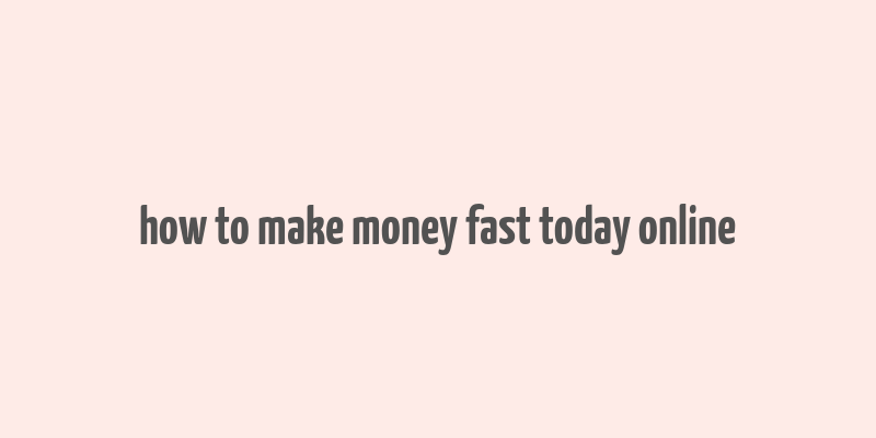 how to make money fast today online