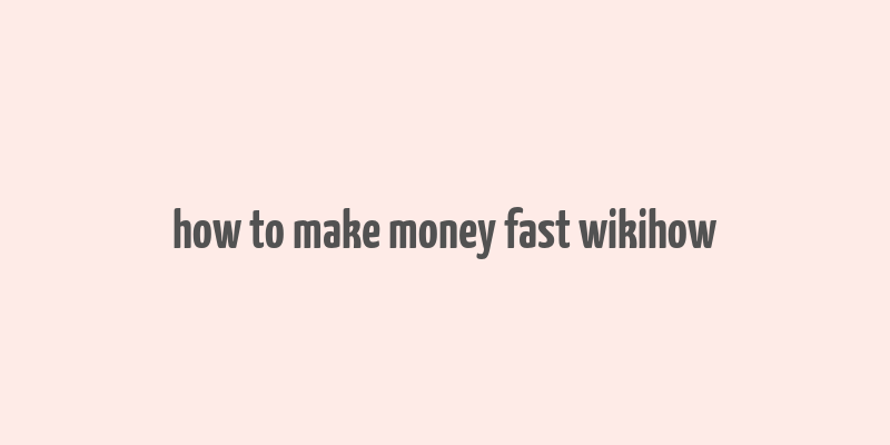 how to make money fast wikihow