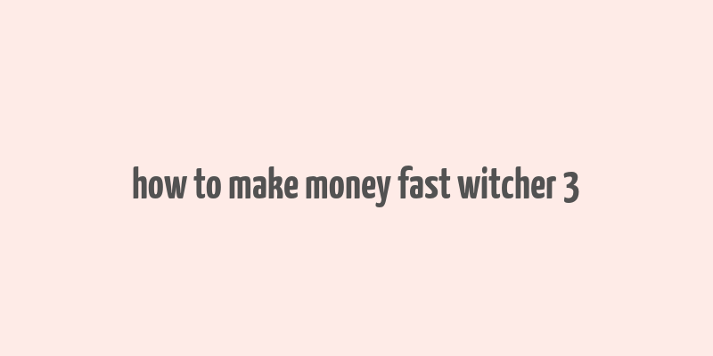 how to make money fast witcher 3