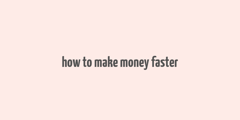 how to make money faster