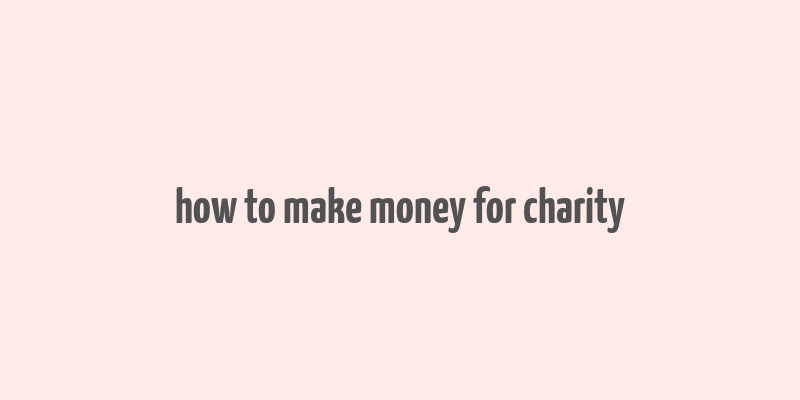 how to make money for charity