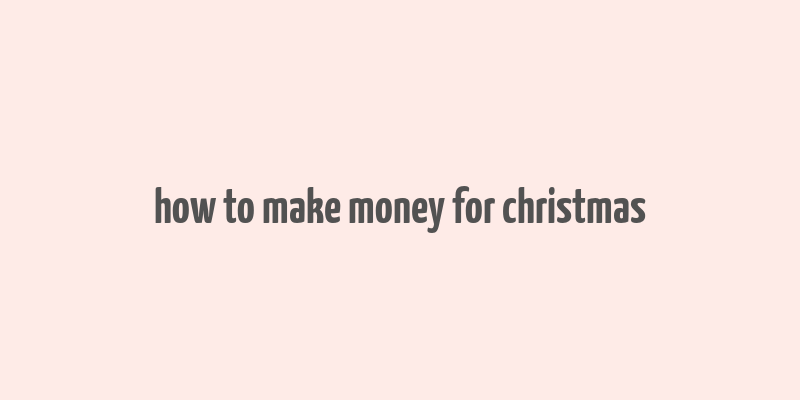 how to make money for christmas