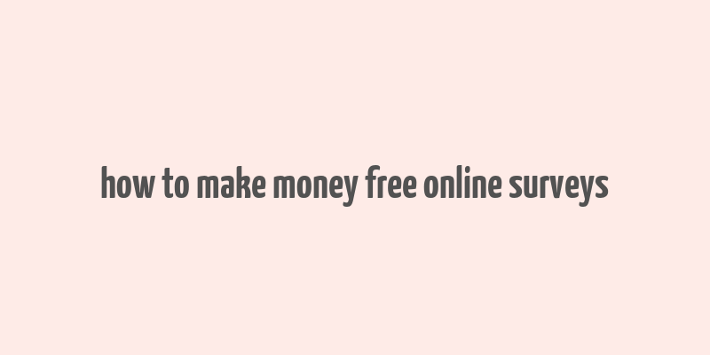 how to make money free online surveys