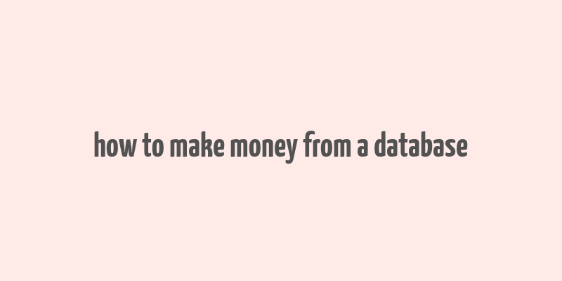 how to make money from a database