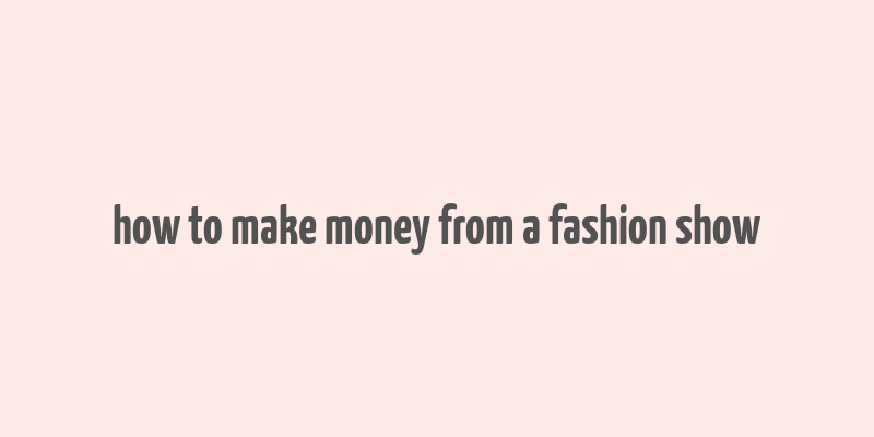 how to make money from a fashion show