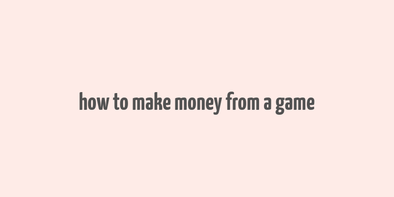 how to make money from a game