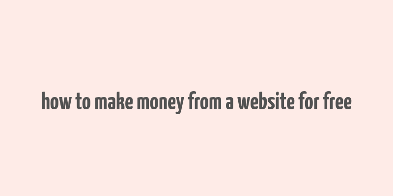 how to make money from a website for free