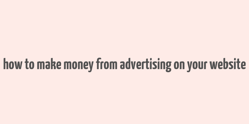 how to make money from advertising on your website