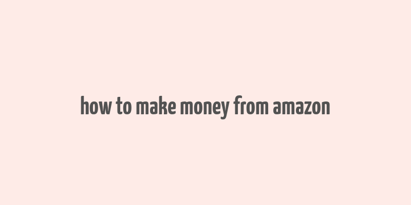 how to make money from amazon