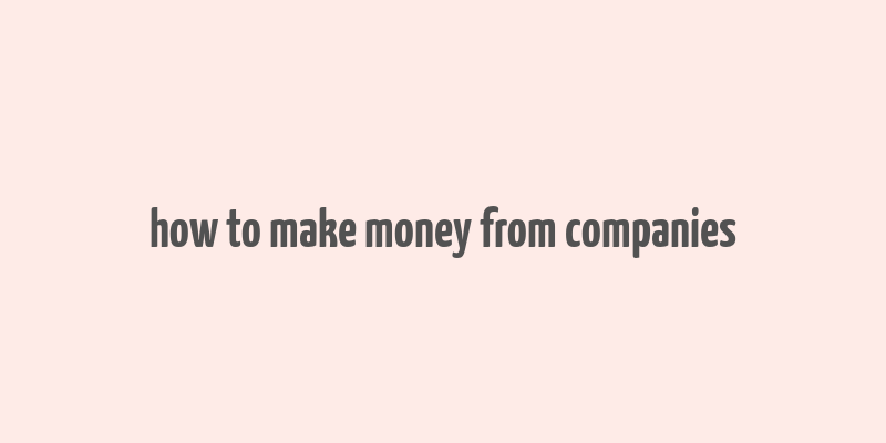 how to make money from companies