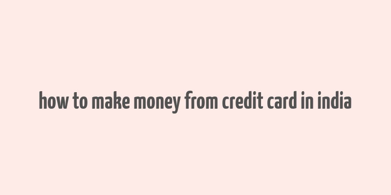 how to make money from credit card in india