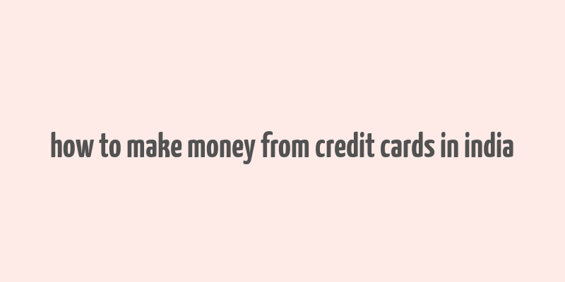 how to make money from credit cards in india