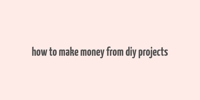 how to make money from diy projects