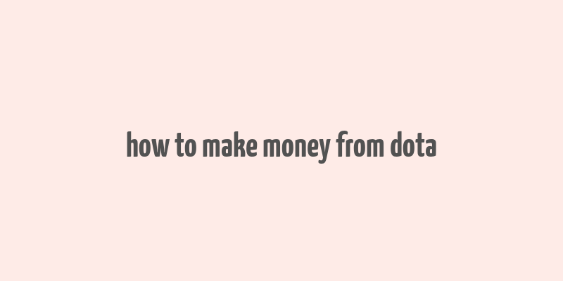 how to make money from dota