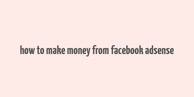 how to make money from facebook adsense