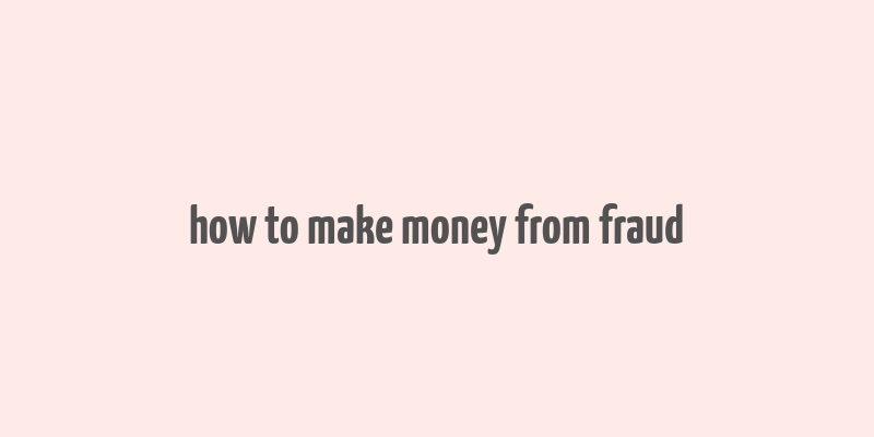 how to make money from fraud