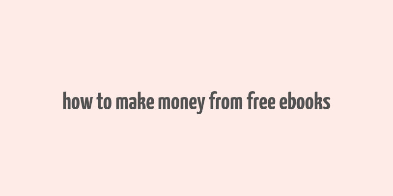 how to make money from free ebooks