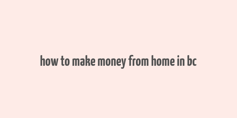 how to make money from home in bc