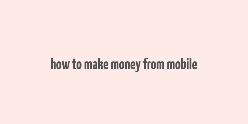 how to make money from mobile