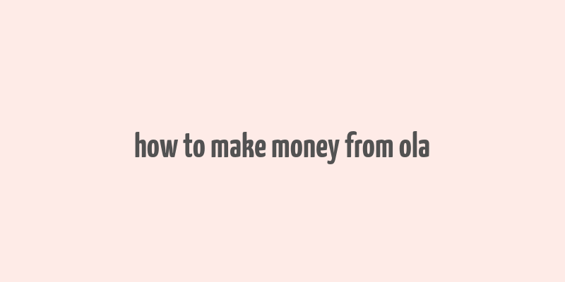 how to make money from ola