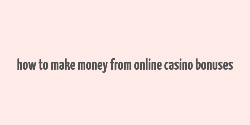 how to make money from online casino bonuses