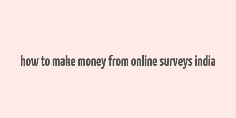 how to make money from online surveys india