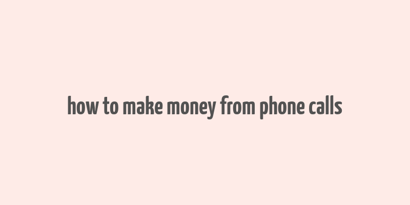 how to make money from phone calls