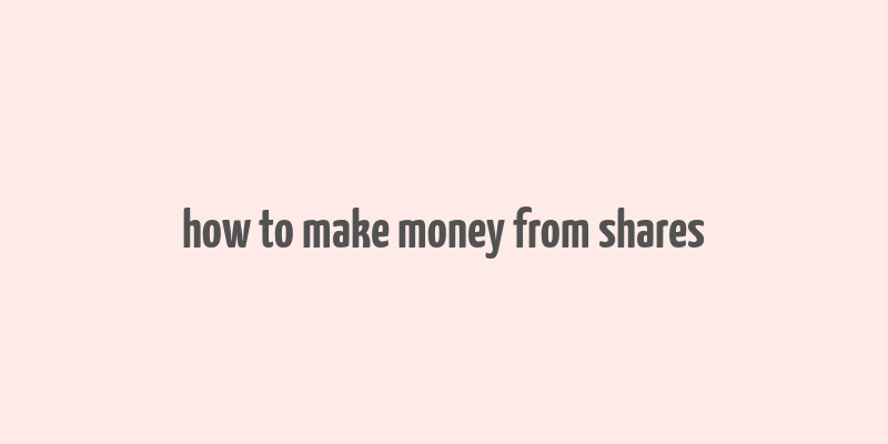 how to make money from shares