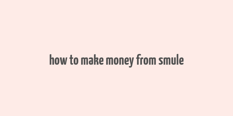 how to make money from smule