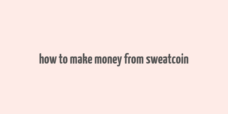 how to make money from sweatcoin