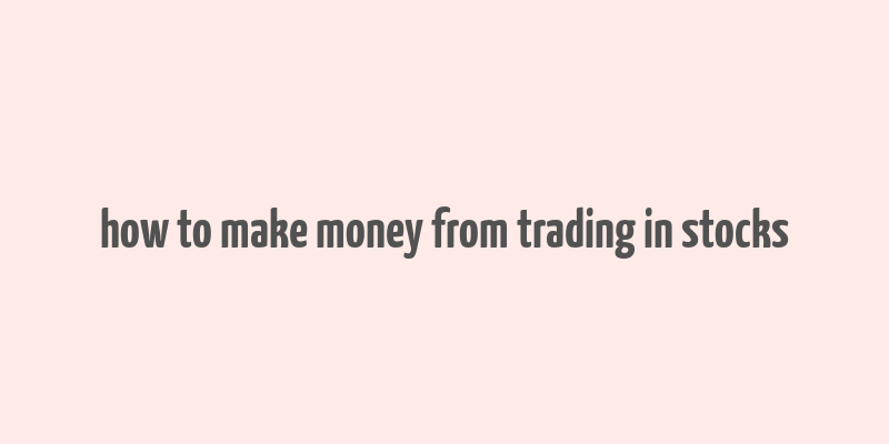 how to make money from trading in stocks