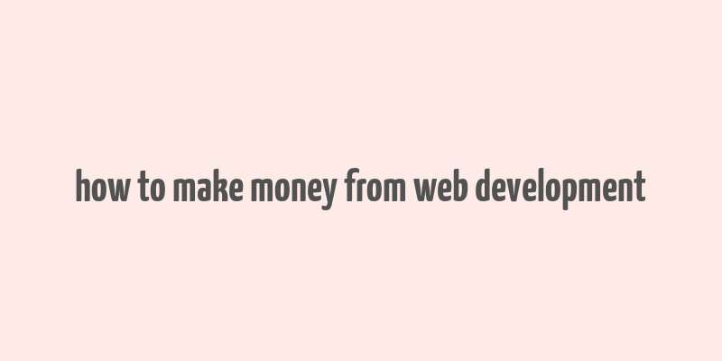 how to make money from web development