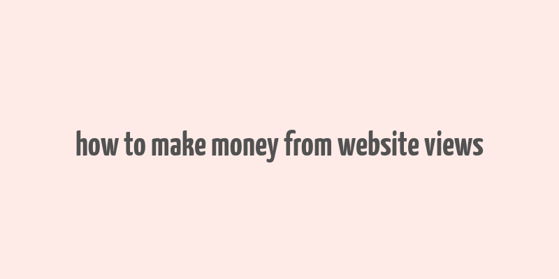 how to make money from website views