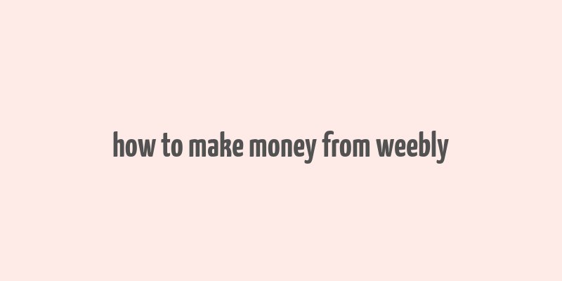 how to make money from weebly