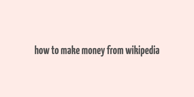 how to make money from wikipedia