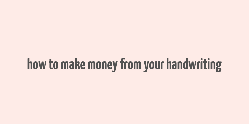 how to make money from your handwriting