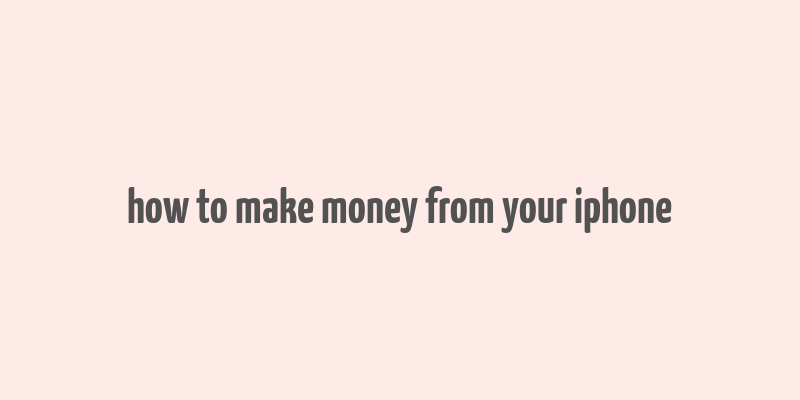 how to make money from your iphone