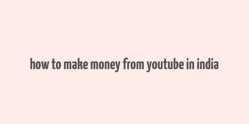 how to make money from youtube in india