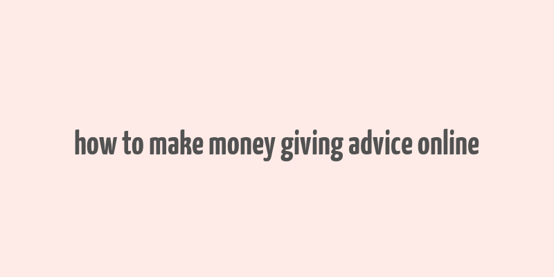 how to make money giving advice online