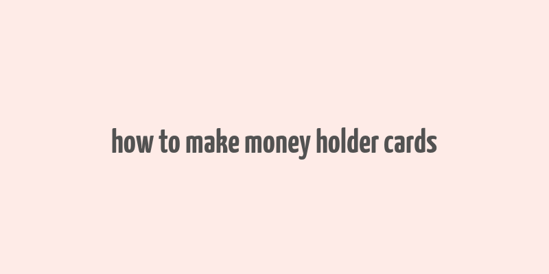 how to make money holder cards