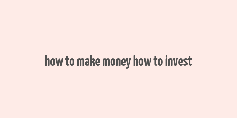 how to make money how to invest