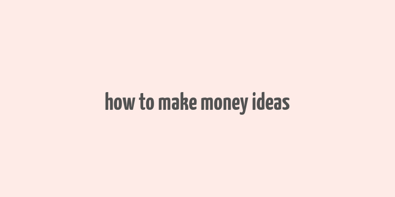 how to make money ideas