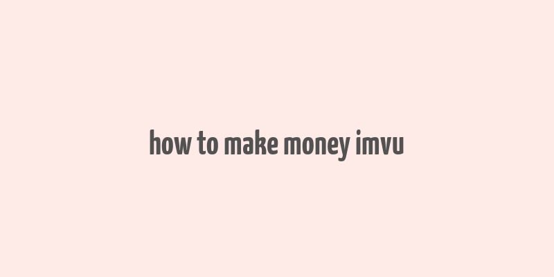 how to make money imvu