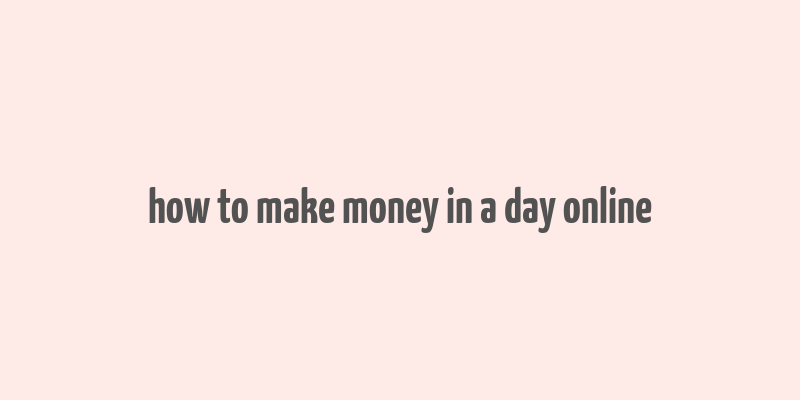 how to make money in a day online