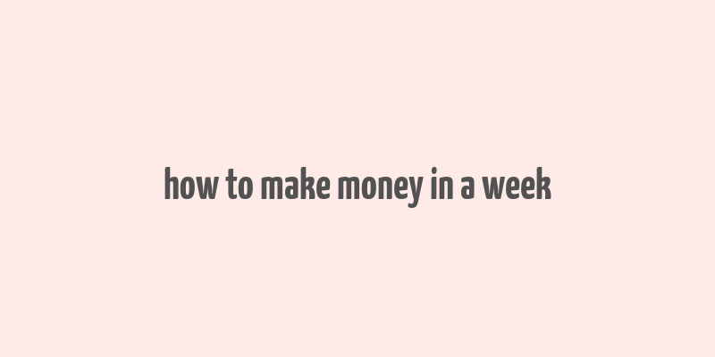 how to make money in a week