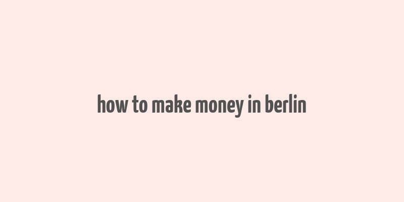 how to make money in berlin