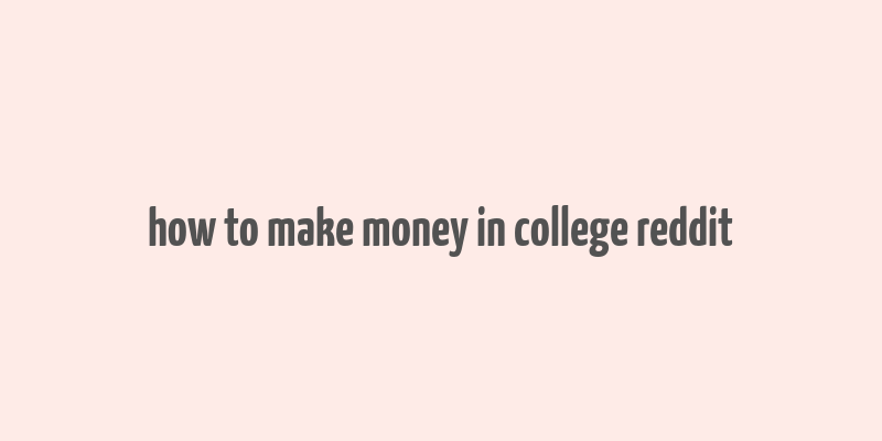 how to make money in college reddit