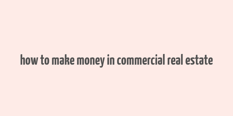 how to make money in commercial real estate