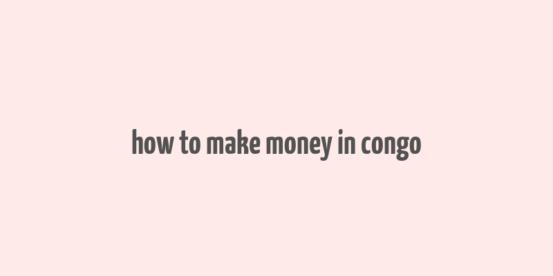 how to make money in congo