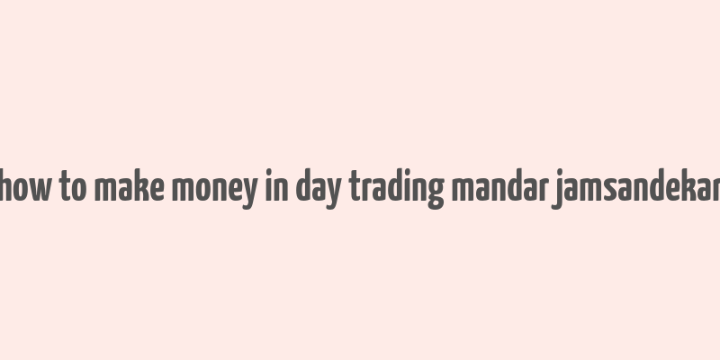 how to make money in day trading mandar jamsandekar